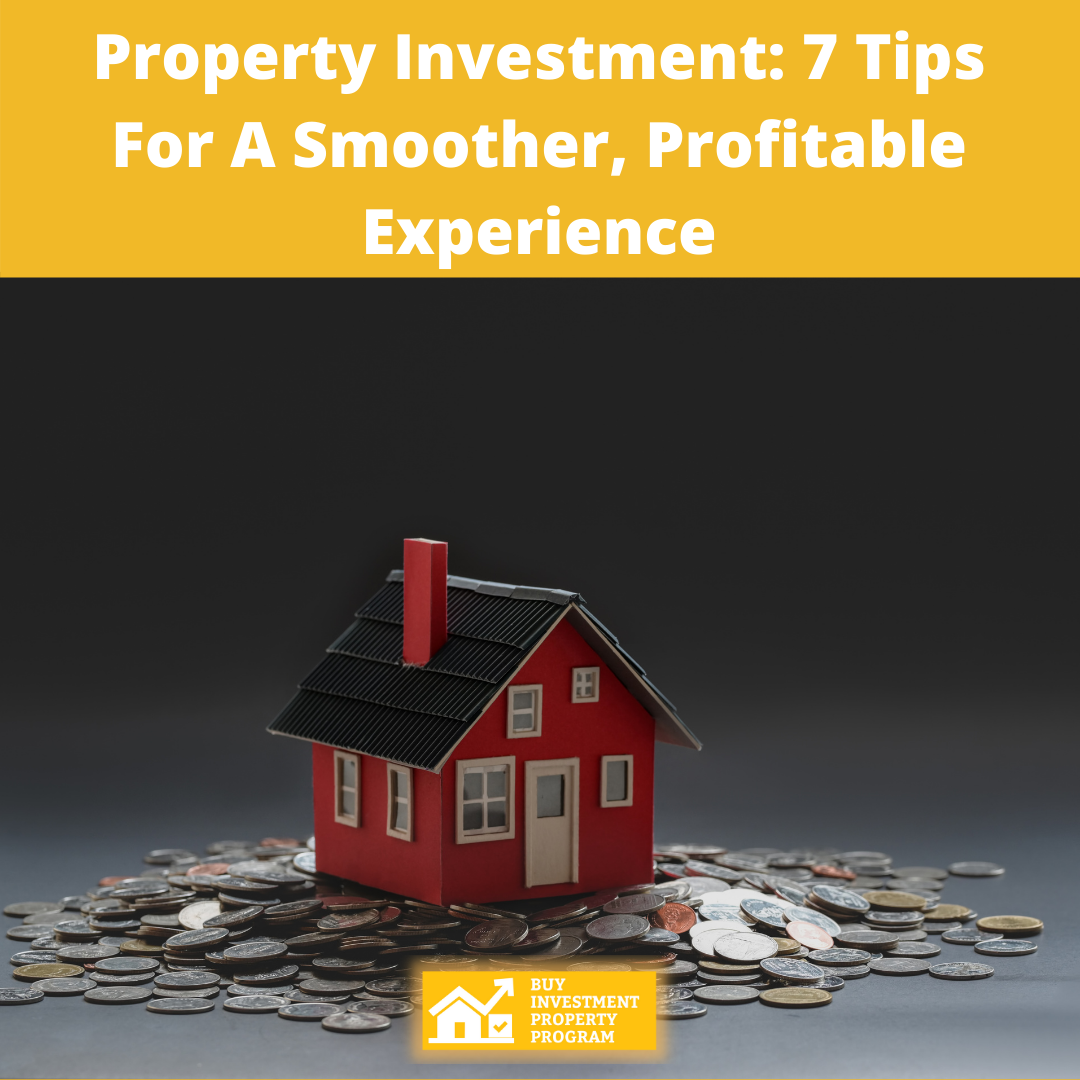 Property Investment 7 Tips For A Smoother, Profitable Experience